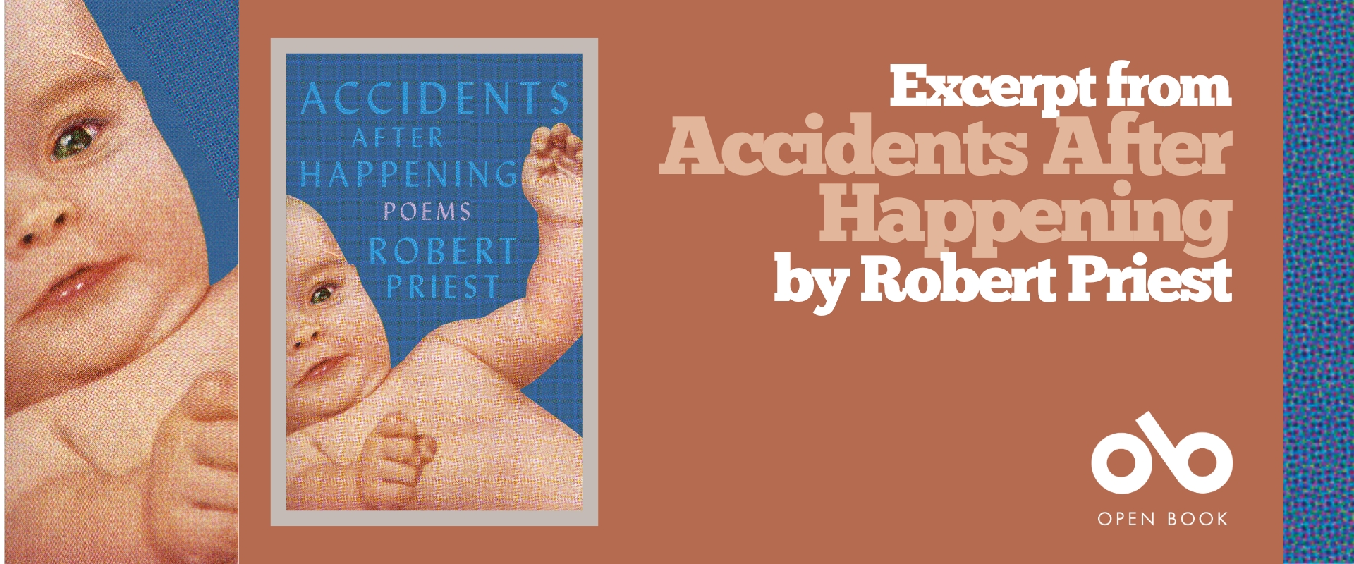 A promotional banner featuring the book Accidents After Happening: Poems by Robert Priest. The left side shows a close-up of a baby's face and hand with a pixelated texture. In the center, the book cover appears with the same baby image on a blue background and the book title in light blue and pink text. On the right side, large beige and white text on a brown background reads: "Excerpt from Accidents After Happening by Robert Priest." The Open Book logo and name appear at the bottom right.