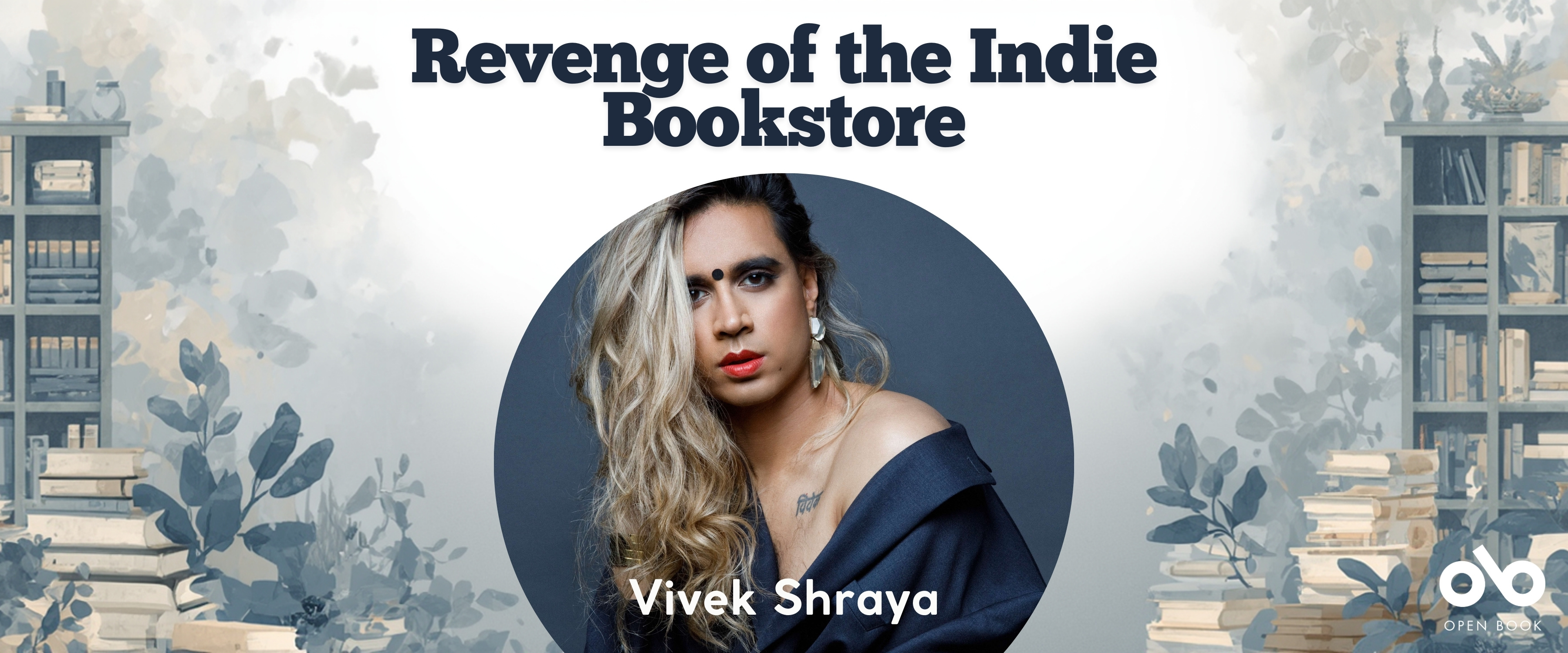 Column banner titled “Revenge of the Indie Bookstore” featuring a portrait of Vivek Shraya in the center, wearing a dark off-shoulder outfit with long wavy hair. The background includes illustrated bookshelves, stacks of books, and leafy designs in muted blue and beige tones, with the Open Book logo in the bottom right corner.