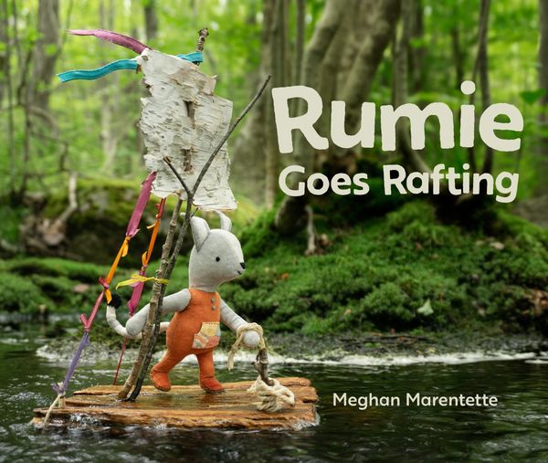Rumie Goes Rafting by Meghan Marentette. Cover with image of plush animal on small raft going down a steam against a forest backdrop, with the title and author's name.