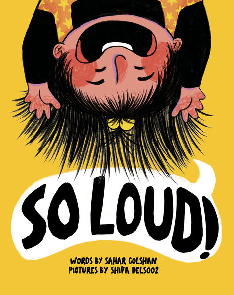 So Loud! by Sahar Golshan - Image of book cover, young cartoon girl upside down with hair sticking out and yelling, speech bubble reading SO LOUD! below, all over yellow background.