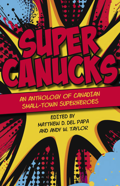 SuperCanucks: An anthology of Canadian small-town superheroes SuperCanucks: An anthology of Canadian small-town superheroes