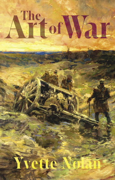 Book cover for The Art of War by Yvette Nolan. The title is prominently displayed at the top, with "Art" in large serif font and "War" in bold, dark red letters. Below the title is a painting-style image of a battlefield at sunset or dawn, featuring several soldiers in World War I-era uniforms surrounding a large, broken cannon. The ground is rough and muddy, and the sky is ablaze with dramatic, golden-orange tones. The author's name appears in large yellow serif font at the bottom.