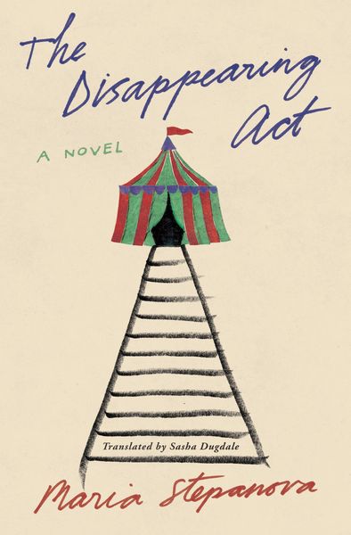 Book cover for The Disappearing Act by Maria Stepanova, translated by Sasha Dugdale. The design shows a colorful circus tent with red, green, and blue stripes at the top of a black-and-white striped pathway that narrows into the distance. The title appears in blue handwritten script, with “A Novel” in green, and the author’s name in orange cursive at the bottom on a beige background.