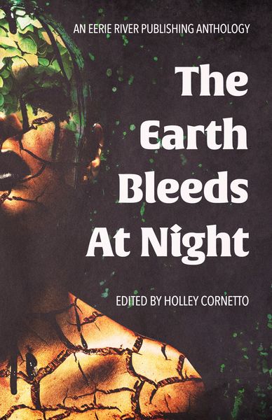 The Earth Bleeds At Night - Edited by Holley Cornetto