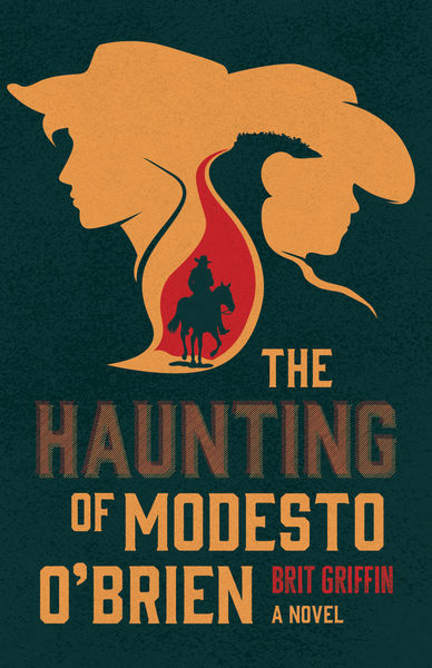 Book cover for The Haunting of Modesto O’Brien by Brit Griffin. The design features two overlapping silhouettes of figures in cowboy hats facing opposite directions, rendered in warm golden tones against a dark green textured background. Inside the silhouettes, a red flame-like shape contains the image of a cowboy on horseback. The title appears in large bold lettering below, with “The Haunting” in red and “of Modesto O’Brien” in gold, followed by “Brit Griffin – A Novel.”