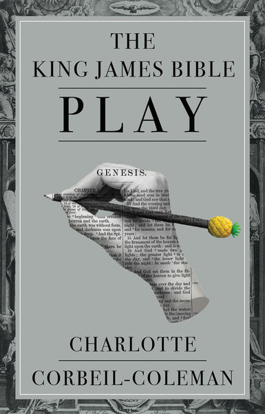 Book cover for The King James Bible Play by Charlotte Corbeil-Coleman. A muted gray panel with a thin double-line border sits over a black-and-white ornamental floral background. The title appears in large black serif lettering at the top, with “PLAY” centered beneath it. In the middle is an abstract folded-paper form printed with Bible text, crossed diagonally by a dark pen-like object with a yellow textured end. The author’s name appears in large serif lettering at the bottom.