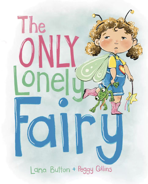 The Only Lonely Fairy by Lana Button and Peggy Collins