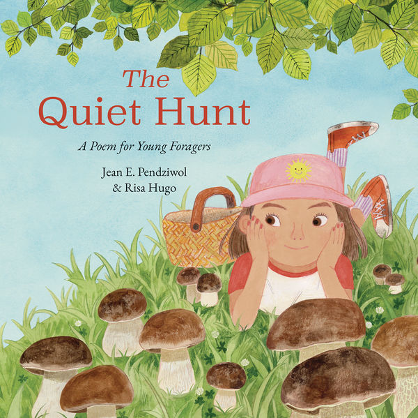 Book cover for The Quiet Hunt: A Poem for Young Foragers by Jean E. Pendziwol and Risa Hugo. The illustration shows a young girl lying in the grass among mushrooms, resting her chin in her hands and smiling thoughtfully. She wears a pink hat with a yellow sun emblem, a red and white shirt, and red sneakers. A woven basket sits behind her, and green leaves hang overhead against a bright blue sky.