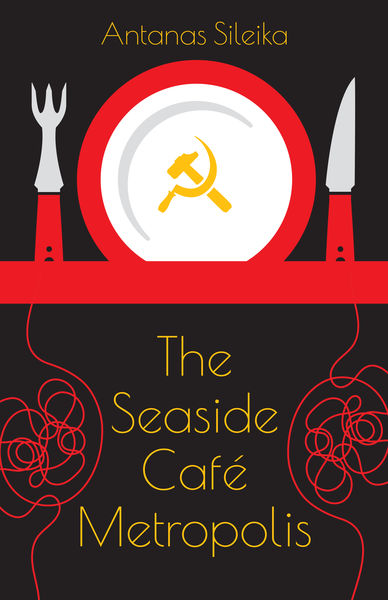Alt text: Book cover for The Seaside Café Metropolis by Antanas Sileika. The design features a black background with a red and white plate at the center, displaying a yellow hammer and sickle symbol. A fork and knife flank the plate, and red lines resembling tangled cords or threads extend from the bottom corners. The title appears in elegant yellow text below the plate. Alt text: Book cover for The Seaside Café Metropolis by Antanas Sileika. The design features a black background with a red and white plate at the center, displaying a yellow hammer and sickle symbol. A fork and knife flank the plate, and red lines resembling tangled cords or threads extend from the bottom corners. The title appears in elegant yellow text below the plate.