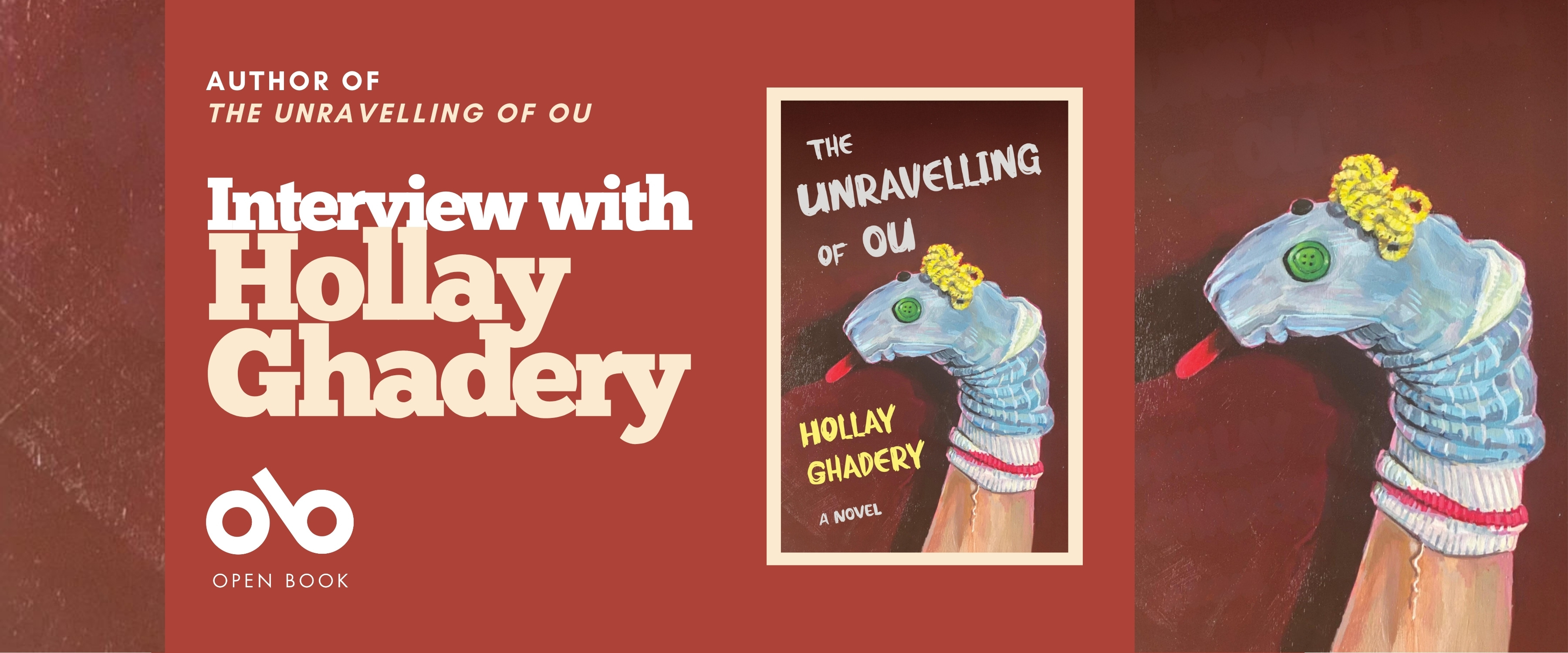 Banner for an interview with author Hollay Ghadery, featuring the cover of her book The Unravelling of Ou. The design has a dark red background with white and yellow text that reads “Interview with Hollay Ghadery.” The book cover shows a blue sock puppet with button eyes, a yellow yarn crown, and a red felt tongue. The Open Book logo appears at the bottom left.