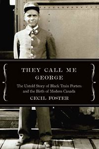 They Call Me George- The Untold Story of Black Train Porters and the Birth of Modern Canada
