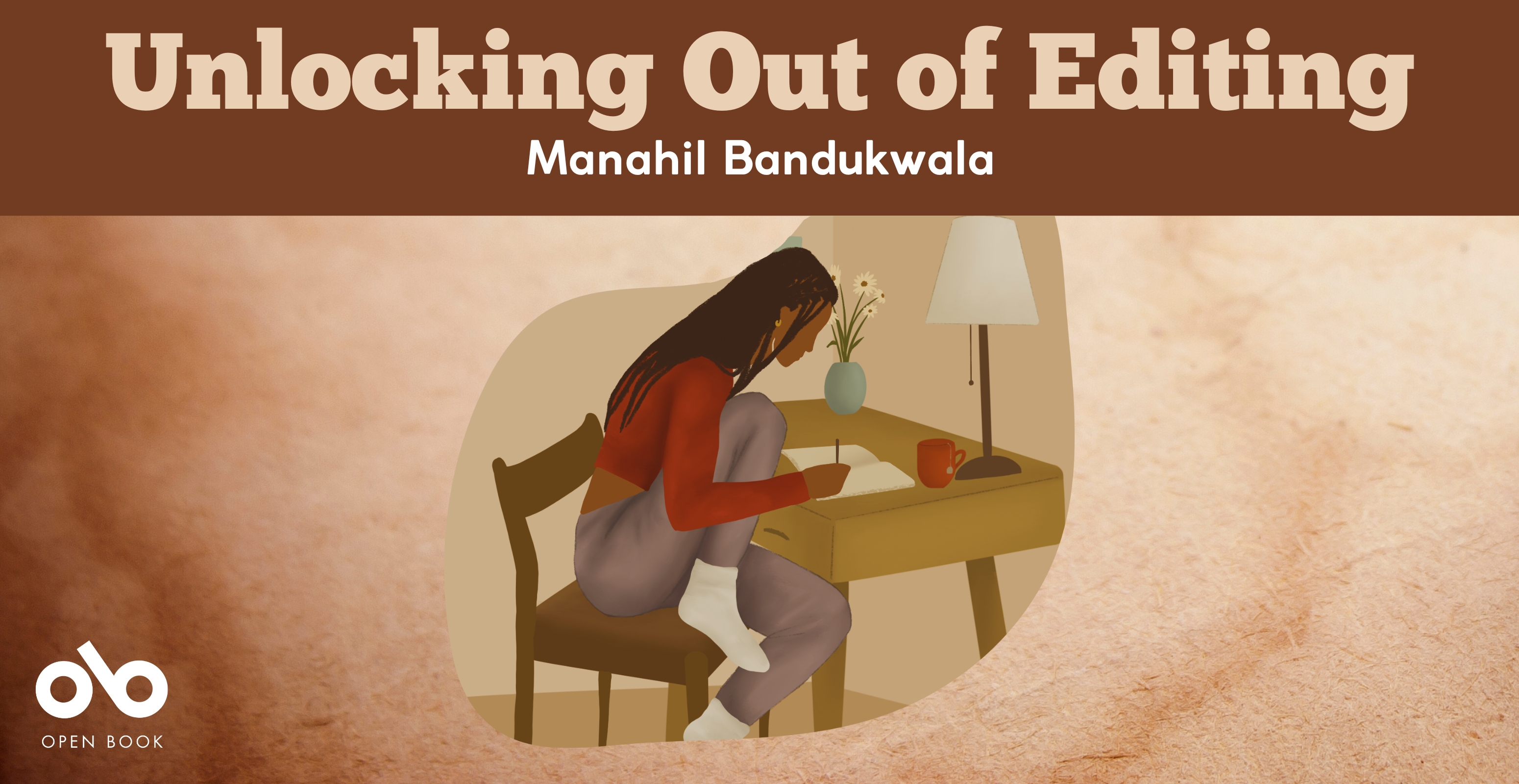 Unlocking Out of Editing by Manahil Bandukwala banner. Background graphic of illustrated young woman in vibrant colours sitting at writing desk and working on manuscript by lamplight, set over texture of aged paper. Solid red header at top of banner with text overlaid, and Open Book logo overlaid in bottom-left corner.