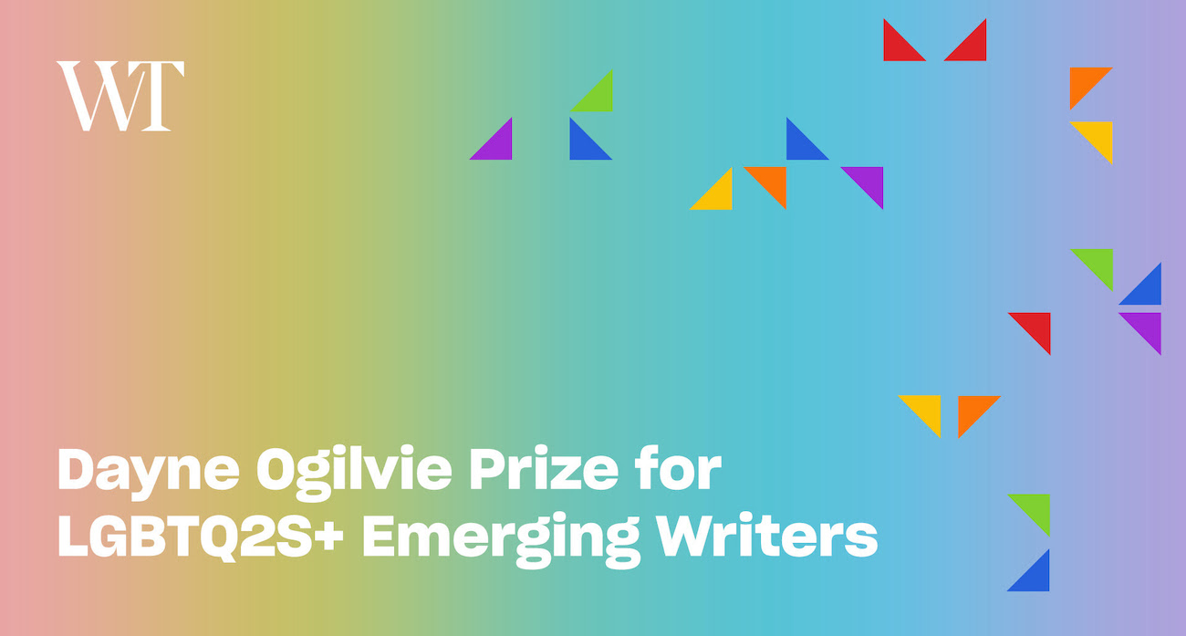 rainbow graphic with text reading Dayne Ogilvie Prize for LGBTQ2S+ Emerging Writers. Writers Trust logo bottom left