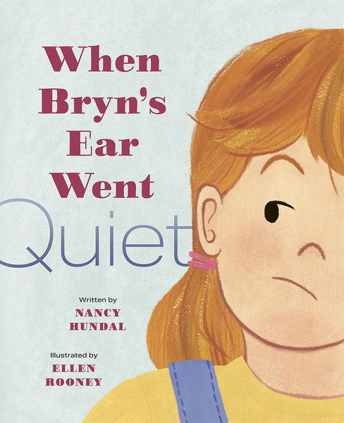 Book cover of When Bryn’s Ear Went Quiet by Nancy Hundal, illustrated by Ellen Rooney. The illustration shows a young girl with orange hair, wearing a yellow shirt and blue overalls, looking to the side with a thoughtful expression. The title text is in red and light blue against a pale background.