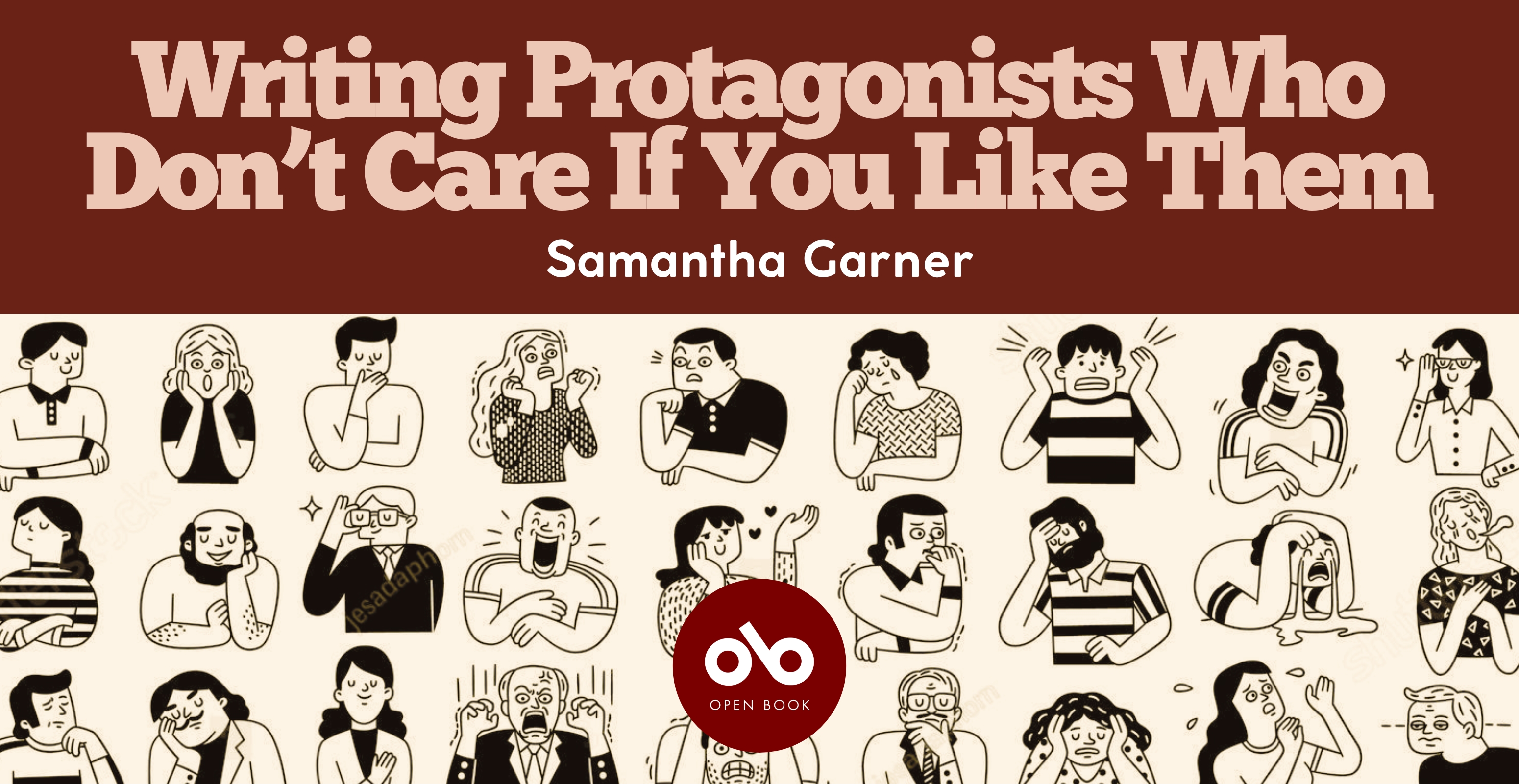 Column banner titled “Writing Protagonists Who Don’t Care If You Like Them” by Samantha Garner, presented by Open Book. The top half features the title in large beige text on a brown background. The bottom half shows a grid of illustrated characters in black and beige, each expressing different emotions such as boredom, frustration, laughter, and surprise. The Open Book logo appears in a red circle at the center bottom.