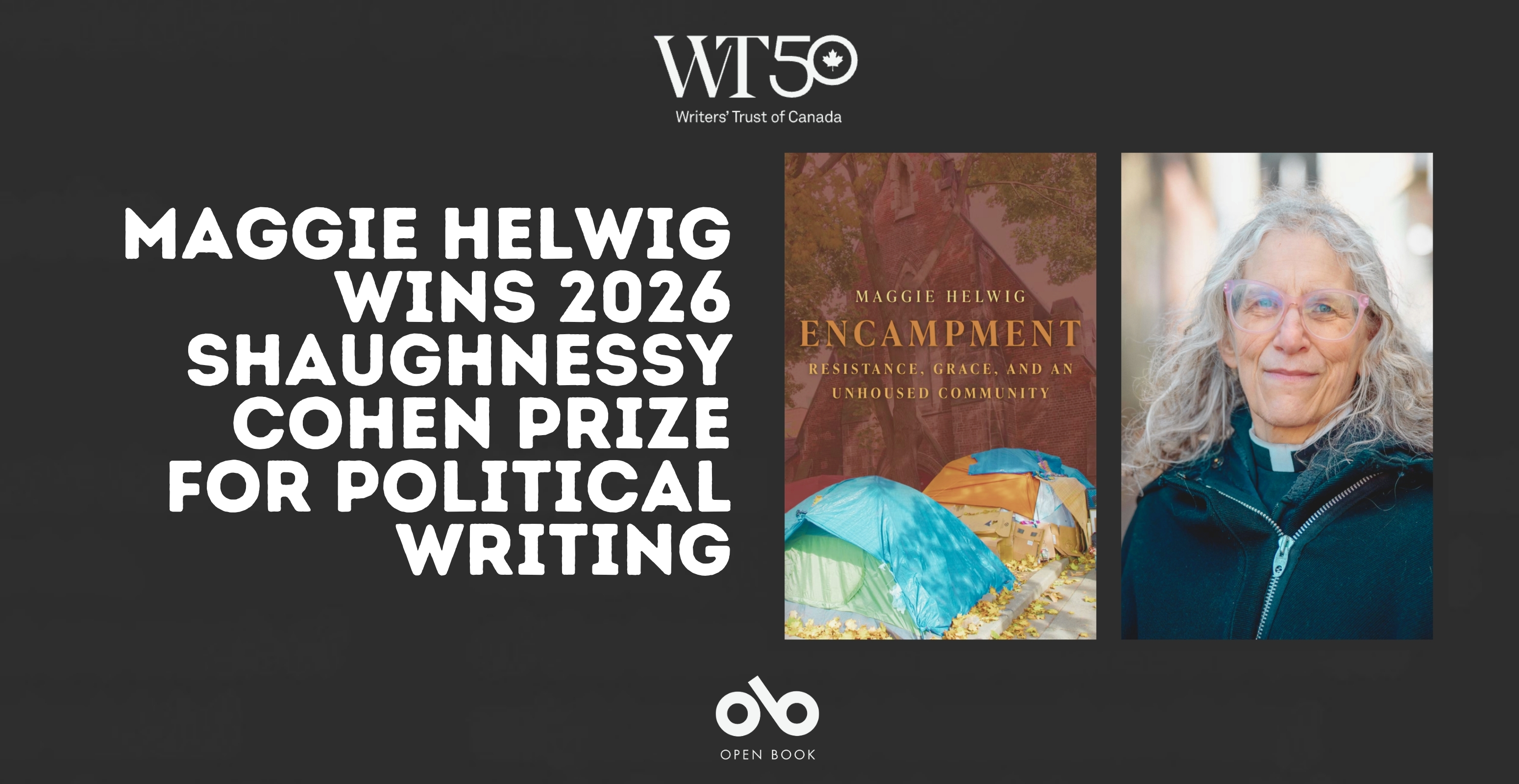 Announcement banner for the Writers' Trust of Canada and Open Book featuring Maggie Helwig winning the 2026 Shaughnessy Cohen Prize for Political Writing. The dark gray banner displays white text on the left, with two images on the right: the cover of Helwig's book 'Encampment: Resistance, Grace, and an Unhoused Community' showing tents among autumn leaves, and a portrait of the author, a woman with long gray hair and blue-framed glasses wearing a teal jacket.