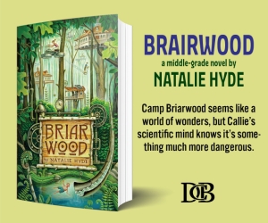Advertisement for the middle-grade novel Briarwood by Natalie Hyde. The image shows the book cover featuring a lush forest scene with tall trees, a treehouse, and a wooden sign that reads “Briarwood.” Text beside the book says: “Camp Briarwood seems like a world of wonders, but Callie’s scientific mind knows it’s something much more dangerous.” The publisher’s logo appears at the bottom.
