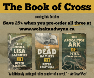 Ad from Wolsak and Wynn for The Book of Cross. "Coming this October. Save 25% when you pre-order all three at www.wolsakandwynn.ca. "A deliriously unhinged roller coaster of a novel." - National Post
