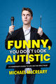 Funny, You Don’t Look Autistic: A Comedian’s Guide to Life on the Spectrum