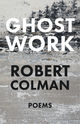 Cover of the poetry collection Ghost Work, by Robert Colman. White and black text over textured and tattered depiction of snowy ground before a line of fir trees.
