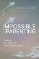 Impossible Parenting: Creating a New Culture of Mental Health for Parents