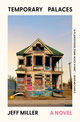 Book cover for Temporary Palaces by Jeff Miller. The central image shows a dilapidated two-story house with boarded-up and broken windows, covered in colorful graffiti. The house has a green roof and sits on an empty street under a clear sky at dusk. The title “Temporary Palaces” appears in bold black letters at the top, and “Jeff Miller” along with “A Novel” in pink text are at the bottom. A blurb on the right reads, “A plainspoken punk rock hymn — Sean Michaels.”