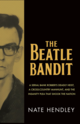 The Beatle Bandit: A Serial Bank Robber's Deadly Heist, a Cross-Country Manhunt, and the Insanity Plea that Shook the Nation