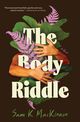 Book cover for The Body Riddle by Sam K MacKinnon. The design features a dark brown background with two arms crossed at the center, one hand resting on each opposite shoulder in an embrace. Behind the arms, large green tropical leaves and delicate pink-purple fern fronds create a lush, organic frame. The title "The Body Riddle" is set in large, bold cream-colored serif type that overlays the arms and foliage. At the top, a pull quote reads "Personal and heartfelt, gentle and raw, utterly human" attributed to Katherena Vermette. The subtitle "A Novel" appears in small script in the upper right, and the author's name, Sam K. MacKinnon, is handwritten in green script at the bottom. The composition balances natural elements with human form, suggesting themes of embodiment, identity, and introspection.