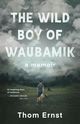 The Wild Boy of Waubamik: A Memoir