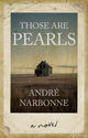 Book cover for "Those Are Pearls," a novel by André Narbonne. The design resembles a weathered photograph with torn, aged edges on a cream background. The central image shows a dark, abandoned two-story farmhouse silhouetted against an expansive sky that transitions from pale blue-gray at the top to warm golden tones near the horizon. The house sits alone in a field of dried golden grass stretching to the horizon, with a utility pole visible to the right. The title "THOSE ARE PEARLS" appears in serif capitals at the top in light gray and white, with "PEARLS" emphasized in larger type. The author's name "ANDRÉ NARBONNE" is centered below the house in matching serif capitals. At the bottom, "a novel" appears in casual handwritten script. The overall palette is muted and atmospheric—dusty golds, slate blues, and sepia tones—evoking isolation, memory, and the passage of time across the prairie landscape.