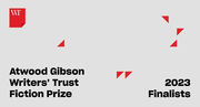 Grey banner image with Writers' Trust logo and text reading  Atwood Gibson Writers’ Trust Fiction Prize 2023 finalists