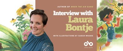 Interview with Laura Bontje, author of When the Air Sang (Annick Press), illustrated by Sarah Whang banner. Background image from cover, illustrated colourful image of lush grasslands with young fellow striding happily through nature to right. Solid beige section to centre with text and Open Book logo overlaid. Image of author to centre left. 