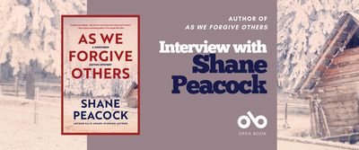 Interview with Shane Peacock, author of As We Forgive Others banner. Background image of illustrated scene with snowy northern homestead and trees and fences leading to a ramshackle cabin to the right of the banner. Image of book cover to centre left of banner with same illustration in full and text. Solid grey section to centre right with text and Open Book logo overlaid.