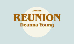 A Title Should Be a "Dream in Which the Work Lives": Talking with our February 2019 writer-in-residence Deanna Young