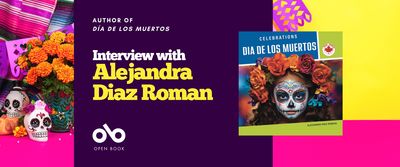 Interview with Alejandra Diaz Roman, author of Día de los Muertos banner. Background image of two-toned backdrop with decorated Day of the Dead skulls, blankets, bunting, and flower arrangements to the far left of banner, with the book cover at centre left, and a solid dark blue area to centre right with text and Open Book logo overliad.