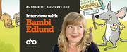 Interview with Bambi Edlund, author of Squirrel-ish banner. Background image from book cover of illustration cartoon squirrels standing on grass to the left, looking over angrily at a large cartoon rat on the right side of the banner, pretending to be a squirrel. Solid burgundy area to centre left with text and Open Book logo overlaid. Author photo to centre right, woman with long blonde-hair and black shirt, looking up to her shoulder at a toy squirrel perched there.