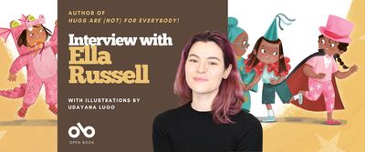 Interview with Ella Russell, Author of Hugs Are (Not) for Everybody! banner. Background image from cover of group of illustrated young people in various costumes at a birthday party, with young person in tophat and cape running away from potential hugs from the others. Solid maroon section to centre left with text and Open Book logo overlaid. Image of author to centre, person with a black shirt and long brown hair over their shoulders, smiling outwardly and standing with strong posture.
