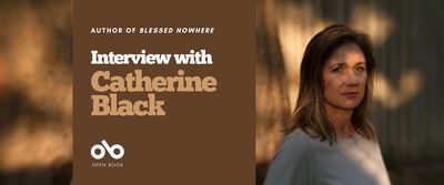 Interview with Catherine Black, author of Blessed Nowhere (Guernica Editions) banner. Background image of author in focus against a slightly out of focus fence with brown and red hues and dappled light across all. Solid brown area to centre left of banner with text and Open Book logo overlaid.