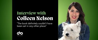 Black and green banner image with photo of author Colleen Nelson, who is holding a white dog. Text on the left reads "Interview with Colleen Nelson. The book definitely couldn't have been set anywhere else". Open Book logo bottom left
