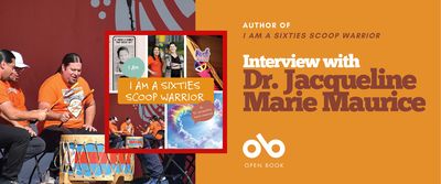 A promotional banner for an interview with Dr. Jacqueline Marie Maurice, author of I Am a Sixties Scoop Warrior. The right side of the banner has an orange background with white and brown text reading: “Author of I Am a Sixties Scoop Warrior — Interview with Dr. Jacqueline Marie Maurice,” and the logo for Open Book below. The left side features a photo of Indigenous men drumming while wearing orange shirts, and a collage of images from the book cover, including a vintage newspaper photo of a child, two women smiling, a rainbow heart in the sky, and the book title prominently displayed: I Am a Sixties Scoop Warrior by Dr. Jacqueline Marie Maurice.