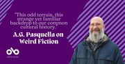 Guest Essay: A.G. Pasquella on Slipstream, New Weird, and the Wonderfully Strange History of "Weird Fiction"