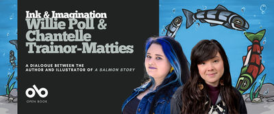 Banner for “Ink & Imagination: Willie Poll & Chantelle Trainor-Matties,” featuring a dialogue between the author and illustrator of A Salmon Story. The design shows portraits of Willie Poll and Chantelle Trainor-Matties against a split background—dark gray on the left with text and bright blue on the right with illustrated salmon swimming underwater. The Open Book logo appears in the bottom left corner.