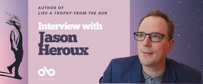 Line and Lyric Interview with Jason Heroux, author of Like a Trophy From the Sun banner. Background image of deep blues and distant stars with illustation of male figure to centre left, standing with hands in pockets with head as a strange cloud. Solid light grey area to centre left with text and Open Book logo overlaid. Author image to the right, man with blue suit jacket and glasses, and spiky brown hair, looking askance to his upper right.  
