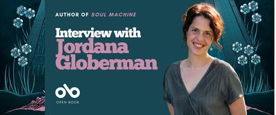 Interview with Jordana Globerman, author of Soul Machine banner. Background image from cover of comic book style art with dark hues and grey and blue flowers rising out of the dark ground next to the edge of a large, stone structure, mirrored on either side of banner. Solid deep blue-green section to centre with text and Open Book logo overlaid. Image of author to centre-right, woman with green v-neck blouse and wavy brown hair pulled back, smiling with arms down and hands clasped behind her.