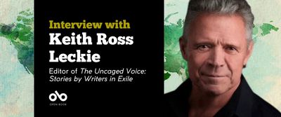Banner image with watercolour image of a world map in the background. Foreground is a photo of editor and writer Keith Leckie with text reading Interview with Keith Ross Leckie. Editor of The Uncaged Voice: Stories by Writers in Exile. Open Book logo bottom left