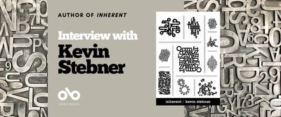 Interview with Kevin Stebner, author of Inherent (Assembly Press) banner. Background image of metal-inlaid typesetting with letters in all different directions and of varying sizes. Section to centre-left with text and Open Book logo overlaid. Cover image from book to centre-right, white with black patterns of various fonts likewise arranged in interesting shapes in section of a wide grid, with title of book and author name within black border at bottom of cover