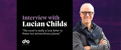 Purple banner image with photo of author Lucian Childs on the right and text reading “interview with Lucian Childs. The novel is really a love letter to these two extraordinary places.” Open Book logo bottom left