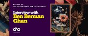 Interview with Ben Berman Ghan banner. Background image of flowers juxtaposed over stars and space, with dark blue section to centre left of banner and text and Open Book logo overlaid. Image of The Years Shall Run Like Rabbits book cover to centre right of banner.