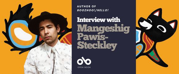 Interview with Mangeshig Pawis-Steckley, author of Boozhoo!/Hello! banner. Background of fox painted in the Woodland style, with colourful and patterned sections and puffy tail, looking back happily as they frolick against an orange background. Solid dark blue section to centre-right with text and Open Book logo overlaid. To centre-left of banner, photo of the author, man with dark hair under a brimmed hat, wearing a collared shirt and bolo tie, and looking out pensively.