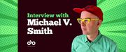 Banner with graphic green comic-style background and text reading interview with Michael V Smith. Photo of author Michael V smith on the right and open book logo bottom left